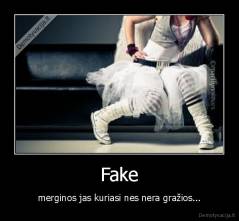 Fake - merginos jas kuriasi nes nera gražios...