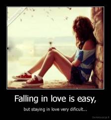 Falling in love is easy, - but staying in love very dificult...