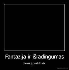 Fantazija ir išradingumas - Jiems jų netrūksta