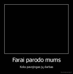 Farai parodo mums - Koks pavojingas jų darbas