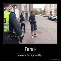 Farai- - veikia ir dieną ir naktį...