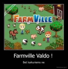 Farmville Valdo !  - Bet kaikuriems ne 
