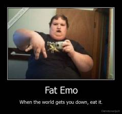 Fat Emo - When the world gets you down, eat it.