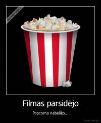 Filmas parsidėjo - Popcorno nebeliko...