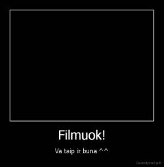 Filmuok! - Va taip ir buna ^^