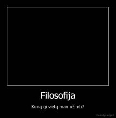 Filosofija - Kurią gi vietą man užimti?