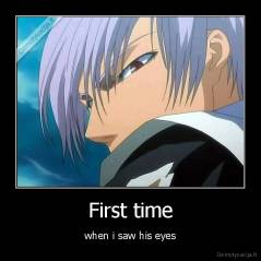 First time - when i saw his eyes