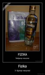 Fizika - Ir išgėręs nesuprasi