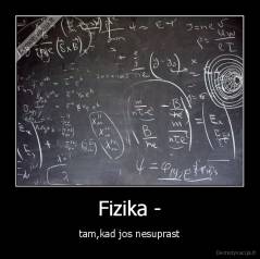 Fizika - - tam,kad jos nesuprast