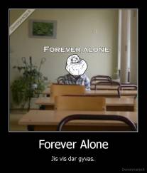 Forever Alone - Jis vis dar gyvas.