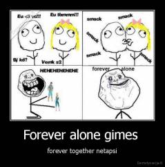 Forever alone gimes  - forever together netapsi