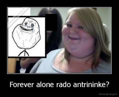 Forever alone rado antrininke? - 