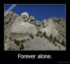 Forever alone. - 
