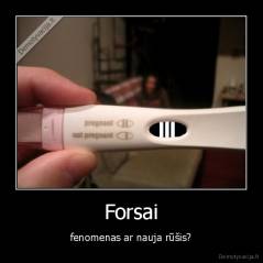 Forsai - fenomenas ar nauja rūšis?