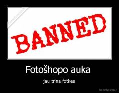 Fotošhopo auka  - jau trina fotkes