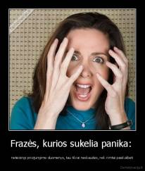 Frazės, kurios sukelia panika:  - neteisingi prisijungimo duomenys, tau tikrai neskaudes, reik rimtai pasikalbeti