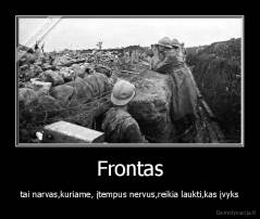 Frontas - tai narvas,kuriame, įtempus nervus,reikia laukti,kas įvyks
