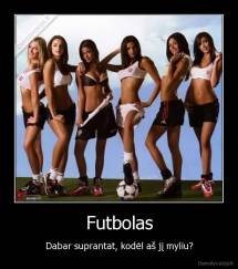 Futbolas - Dabar suprantat, kodėl aš jį myliu?