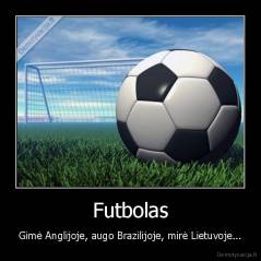 Futbolas - Gimė Anglijoje, augo Brazilijoje, mirė Lietuvoje...