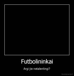 Futbolininkai - Argi jie netalentingi?
