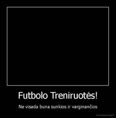 Futbolo Treniruotės! - Ne visada buna sunkios ir varginančios