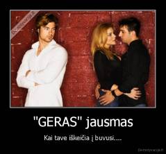 "GERAS" jausmas - Kai tave iškeičia į buvusi....