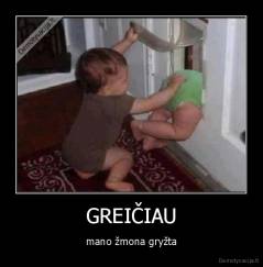 GREIČIAU - mano žmona gryžta