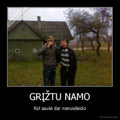 GRĮŽTU NAMO - Kol saulė dar nenusileido