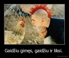 Gaidžiu gimęs, gaidžiu ir liksi.  - 