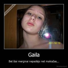 Gaila - Bet šiai merginai nepadėjo net makiažas...