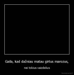 Gaila, kad dažniau matau girtus marozus, - nei tokius vaizdelius