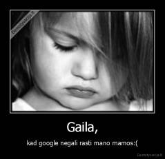 Gaila, - kad google negali rasti mano mamos:(