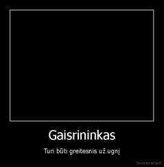 Gaisrininkas - Turi būti greitesnis už ugnį