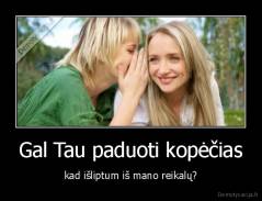 Gal Tau paduoti kopėčias - kad išliptum iš mano reikalų?