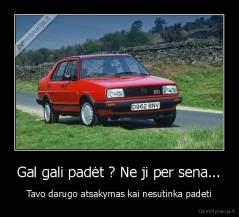 Gal gali padėt ? Ne ji per sena... - Tavo darugo atsakymas kai nesutinka padeti