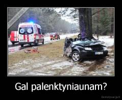 Gal palenktyniaunam? - 