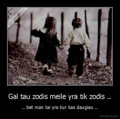 Gal tau zodis meile yra tik zodis .. - .. bet man tai yra kur kas daugiau ..