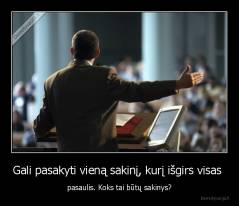 Gali pasakyti vieną sakinį, kurį išgirs visas  - pasaulis. Koks tai būtų sakinys?