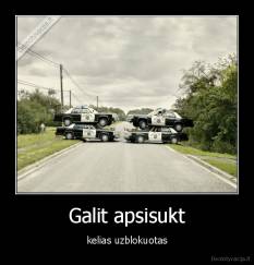 Galit apsisukt - kelias uzblokuotas