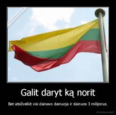 Galit daryt ką norit - Bet atsižvelkit visi dainavo dainuoja ir dainuos 3 milijonus.