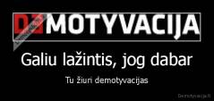 Galiu lažintis, jog dabar - Tu žiuri demotyvacijas