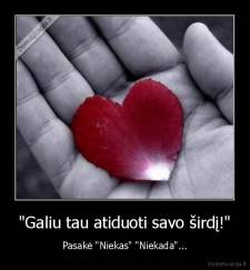 "Galiu tau atiduoti savo širdį!" - Pasakė "Niekas" "Niekada"...