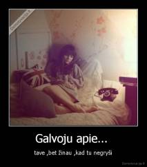 Galvoju apie...  - tave ,bet žinau ,kad tu negryši