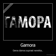 Gamora - Geros dainos suprast nereikia..