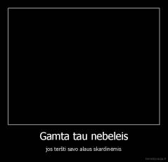 Gamta tau nebeleis - jos teršti savo alaus skardinėmis