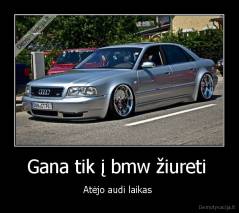 Gana tik į bmw žiureti  - Atėjo audi laikas 