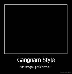 Gangnam Style - Virusas jau paskleistas...