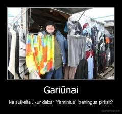 Gariūnai - Na zuikeliai, kur dabar "firminius" treningus pirksit?