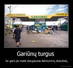 Gariūnų turgus  - ko gero jis matė daugiausia šeimyninių skandalų