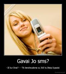 Gavai Jo sms? - - Iš kur žinai? - - Tik bendraudama su JUO tu šitaip šypsaisi